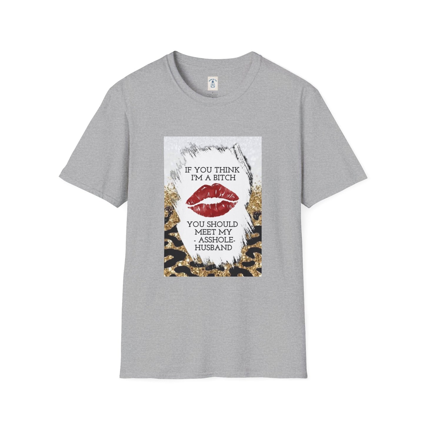 If You Think I’m a Bitch You Should See My Asshole Meet My Asshole Husband - Unisex Softstyle T-Shirt