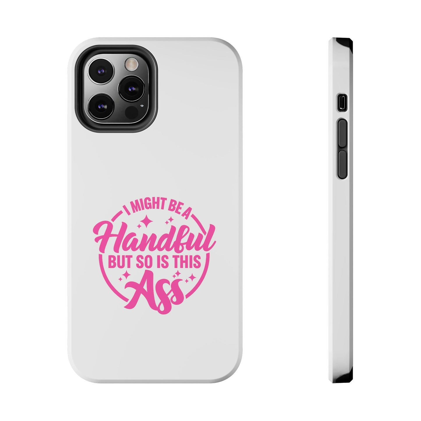 I MIGHT BE A Handful BUT SO IS THIS Ass - Tough iPhone Cases - Choose your Size