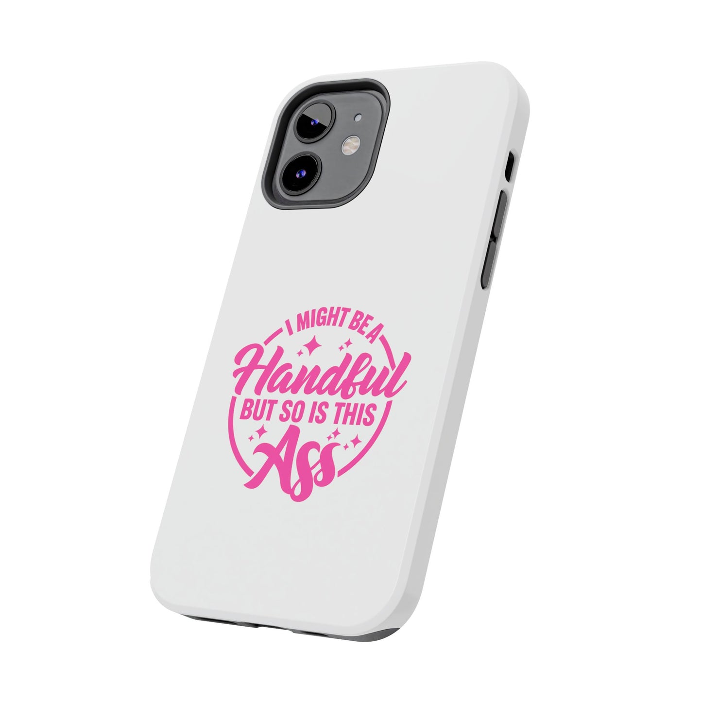I MIGHT BE A Handful BUT SO IS THIS Ass - Tough iPhone Cases - Choose your Size