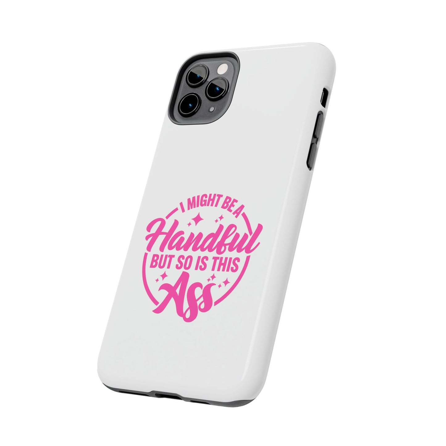 I MIGHT BE A Handful BUT SO IS THIS Ass - Tough iPhone Cases - Choose your Size