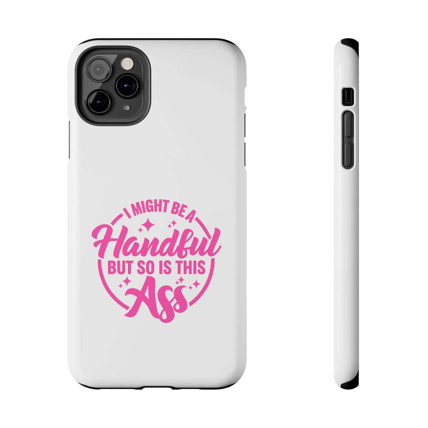 I MIGHT BE A Handful BUT SO IS THIS Ass - Tough iPhone Cases - Choose your Size