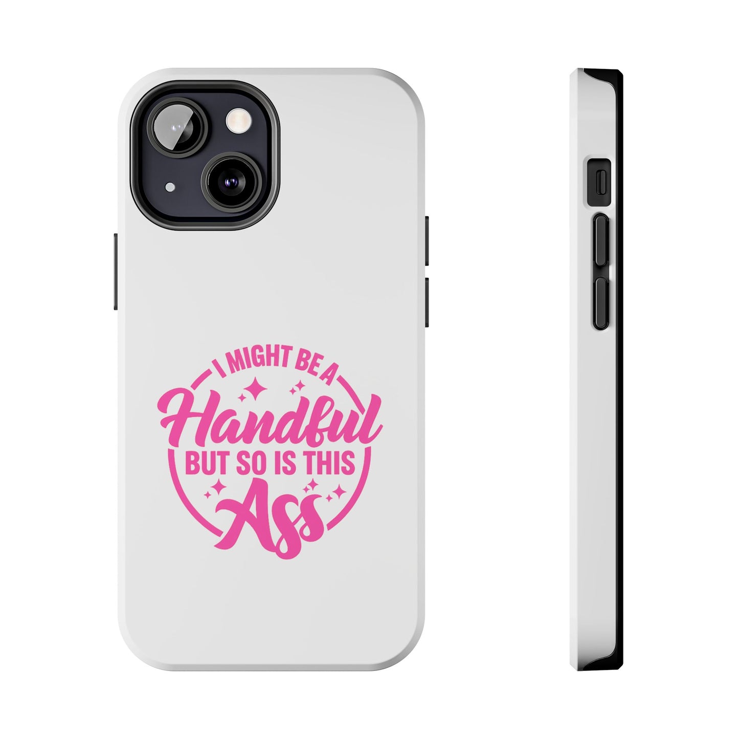 I MIGHT BE A Handful BUT SO IS THIS Ass - Tough iPhone Cases - Choose your Size