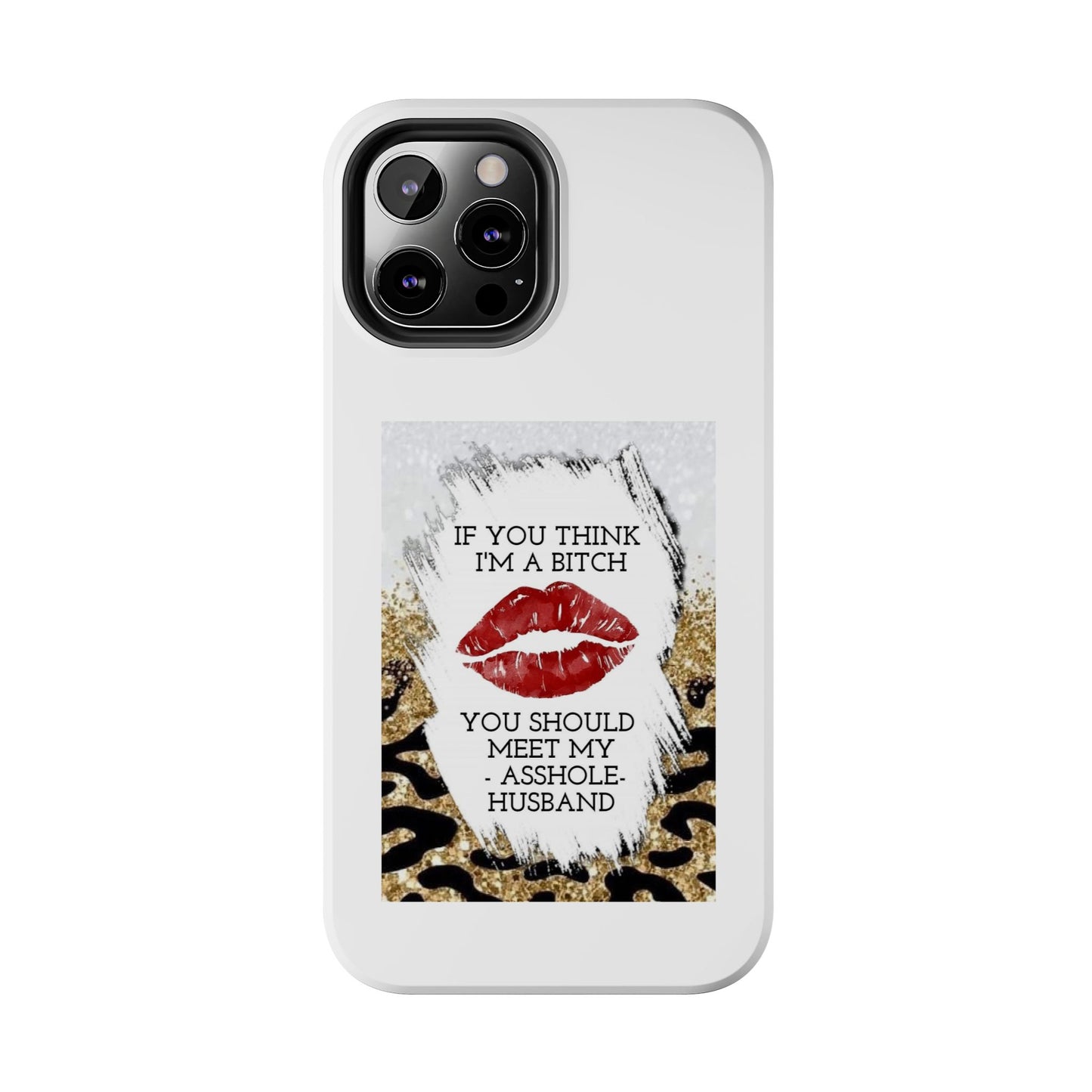 If You Think I’m a Bitch You Should See My Asshole Husband - Tough iPhone Cases - Choose your Size