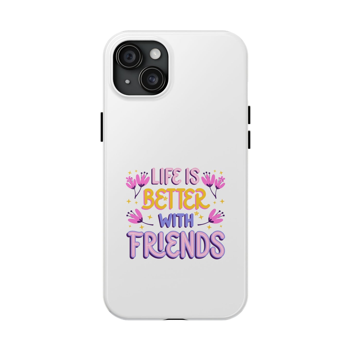 Life is Better with Friends - Tough iPhone Cases - Choose your Size