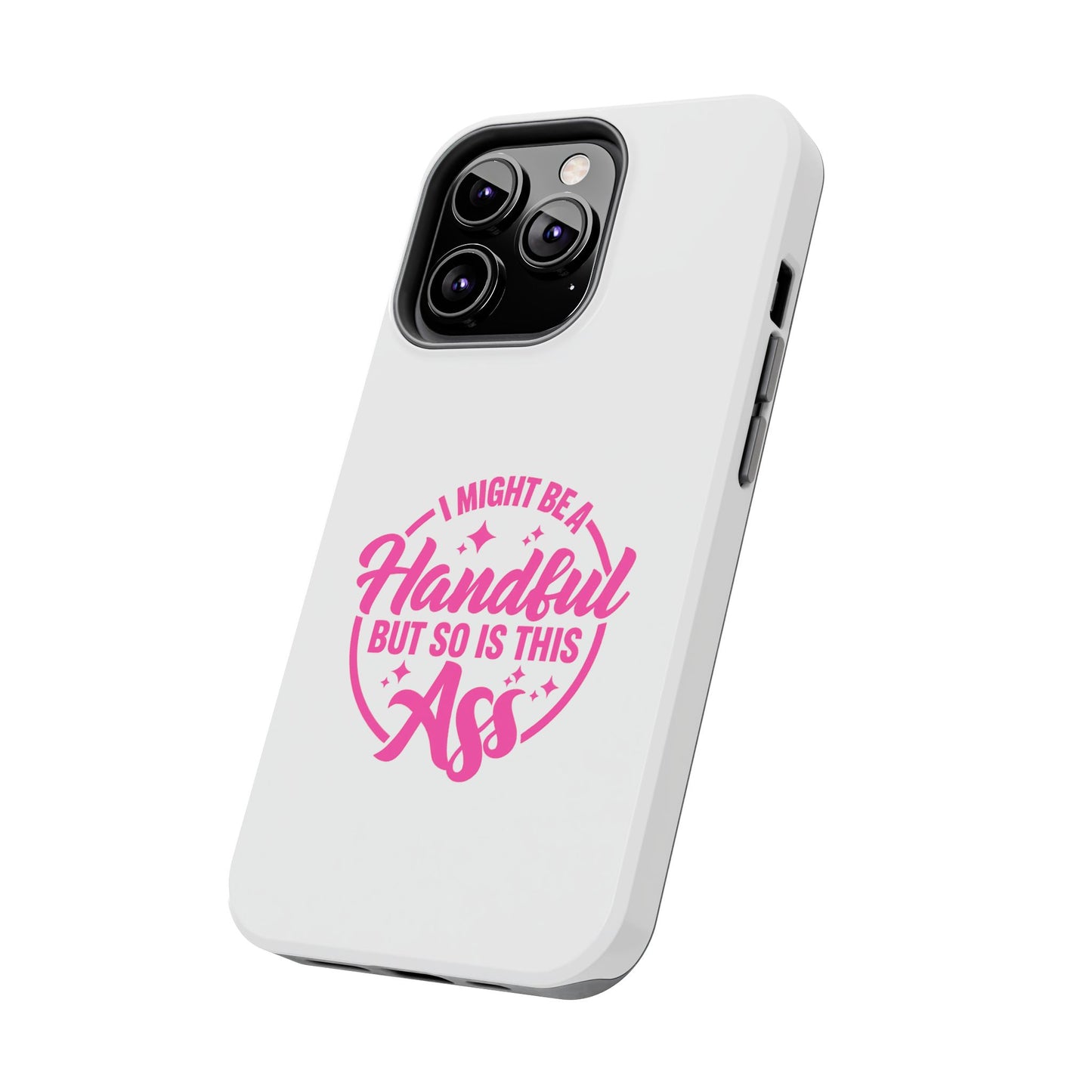 I MIGHT BE A Handful BUT SO IS THIS Ass - Tough iPhone Cases - Choose your Size