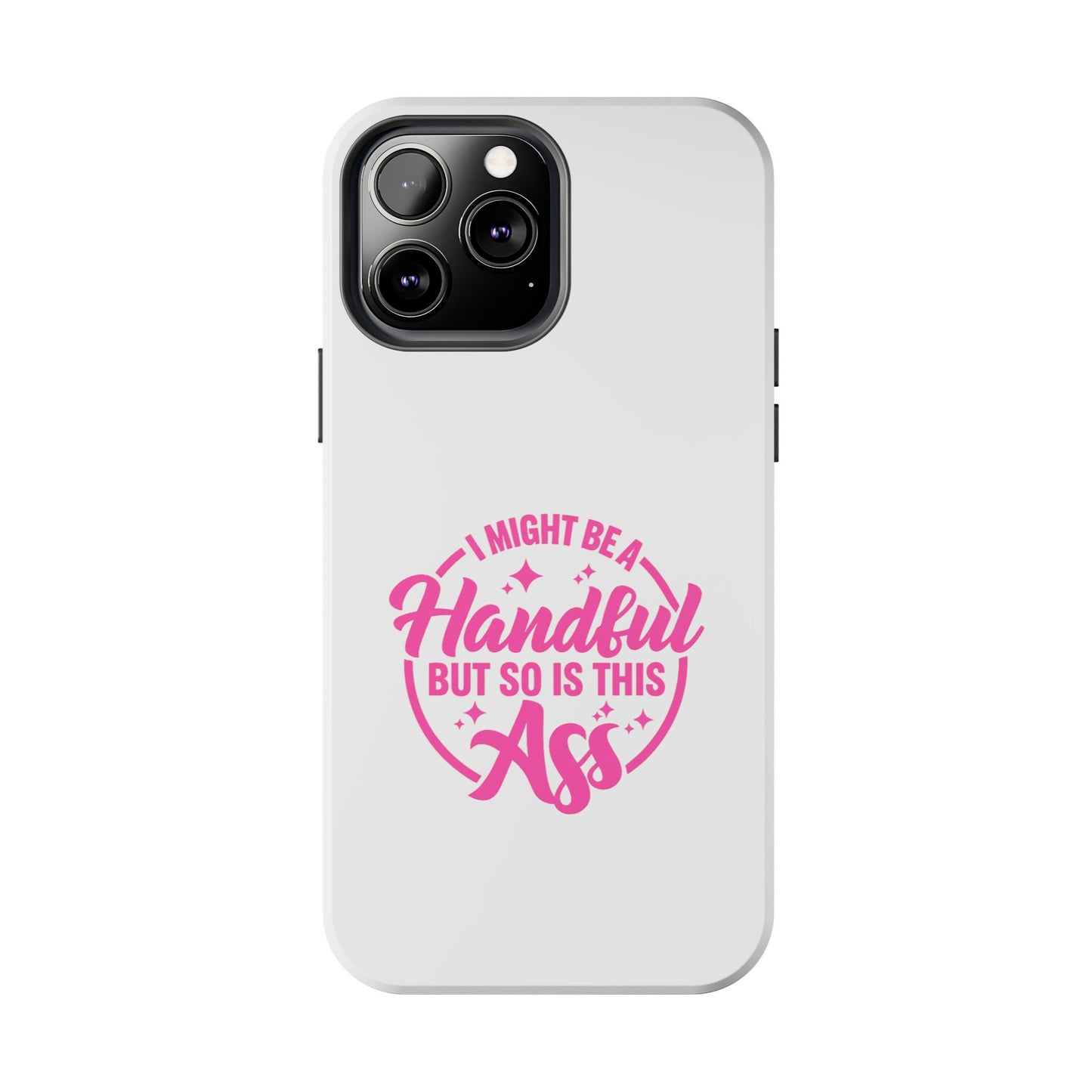 I MIGHT BE A Handful BUT SO IS THIS Ass - Tough iPhone Cases - Choose your Size