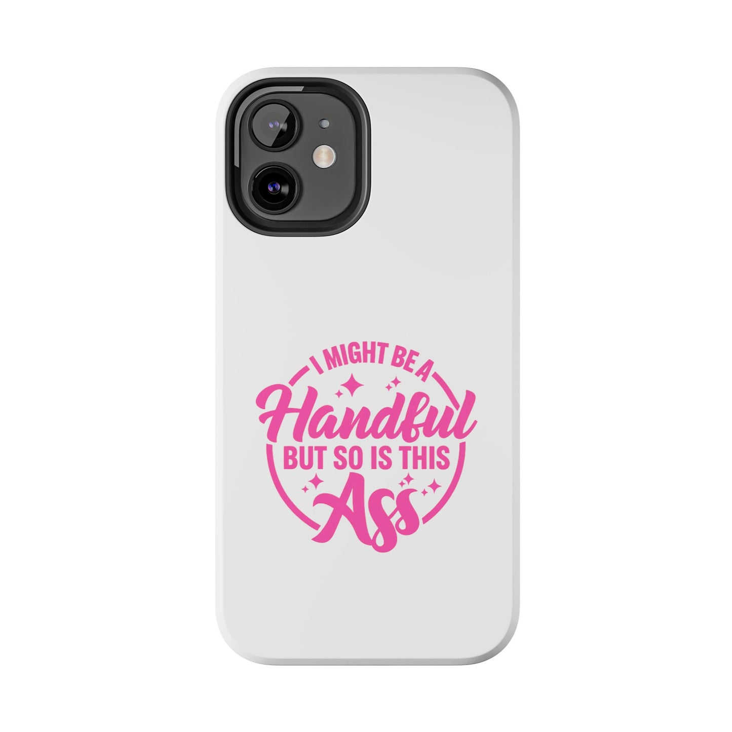 I MIGHT BE A Handful BUT SO IS THIS Ass - Tough iPhone Cases - Choose your Size