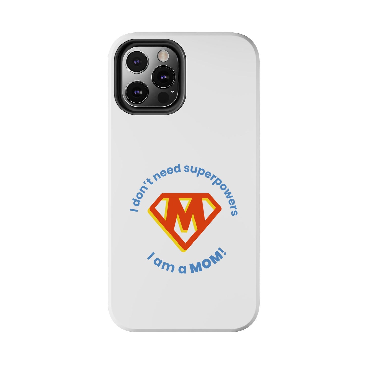 I Don’t Need Superpowers I am a Mom! - Tough iPhone Cases - Choose your Size