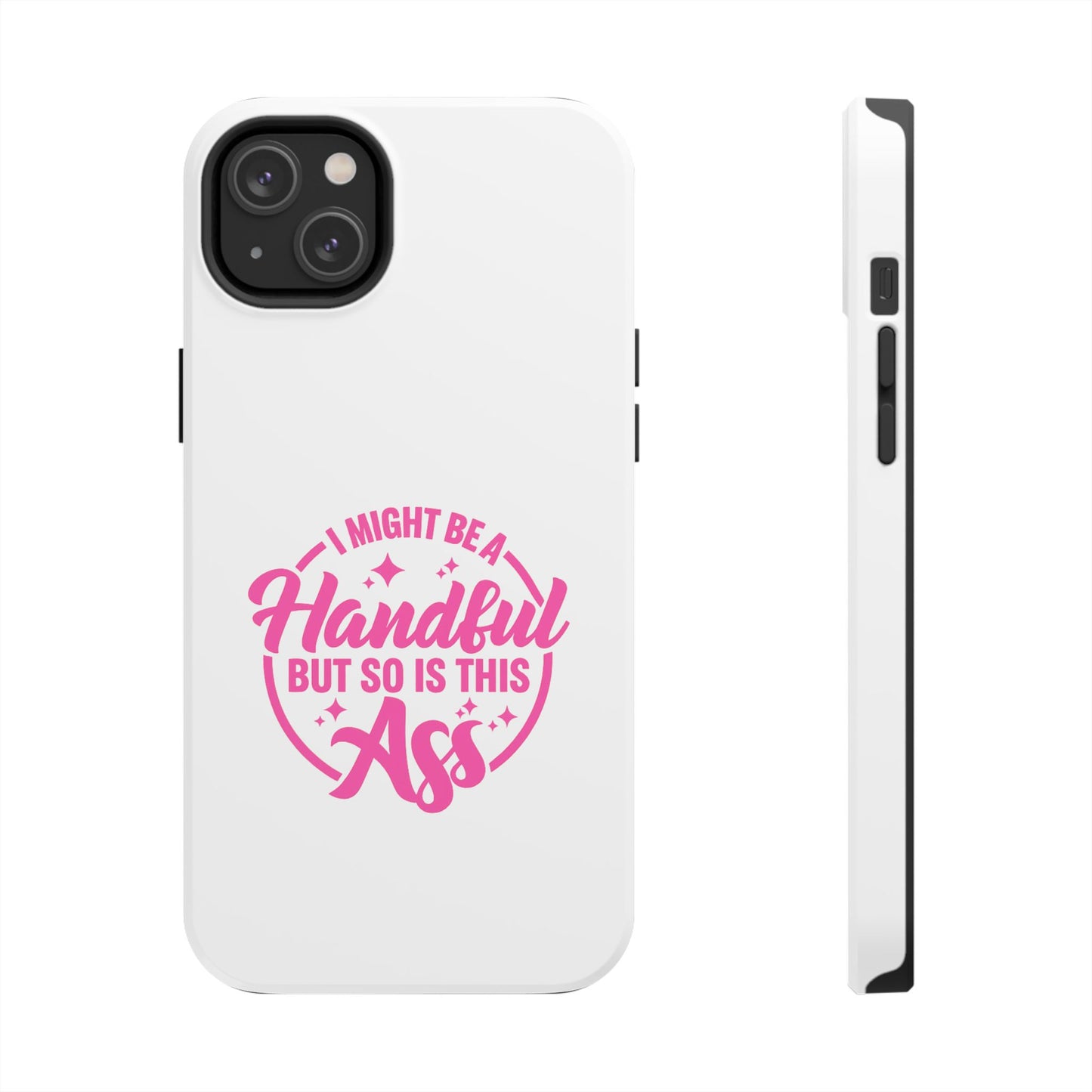 I MIGHT BE A Handful BUT SO IS THIS Ass - Tough iPhone Cases - Choose your Size