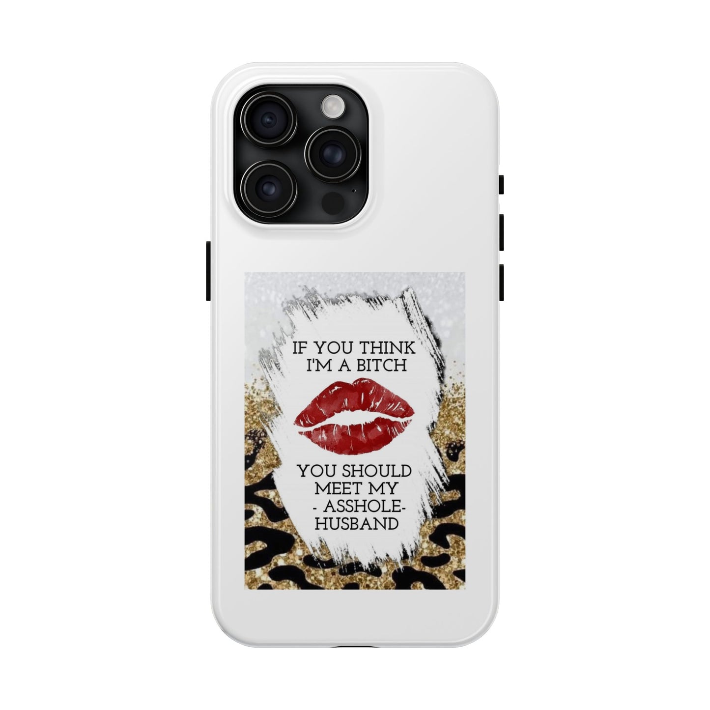 If You Think I’m a Bitch You Should See My Asshole Husband - Tough iPhone Cases - Choose your Size
