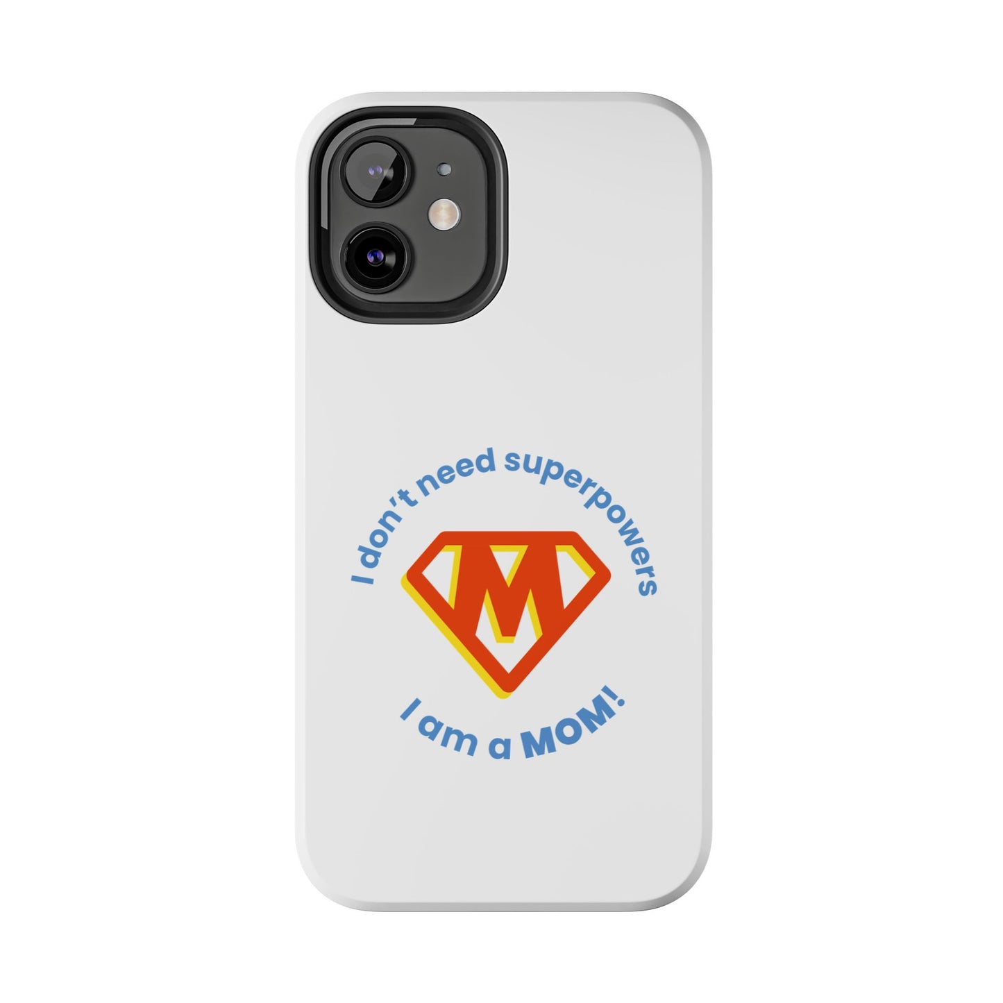 I Don’t Need Superpowers I am a Mom! - Tough iPhone Cases - Choose your Size