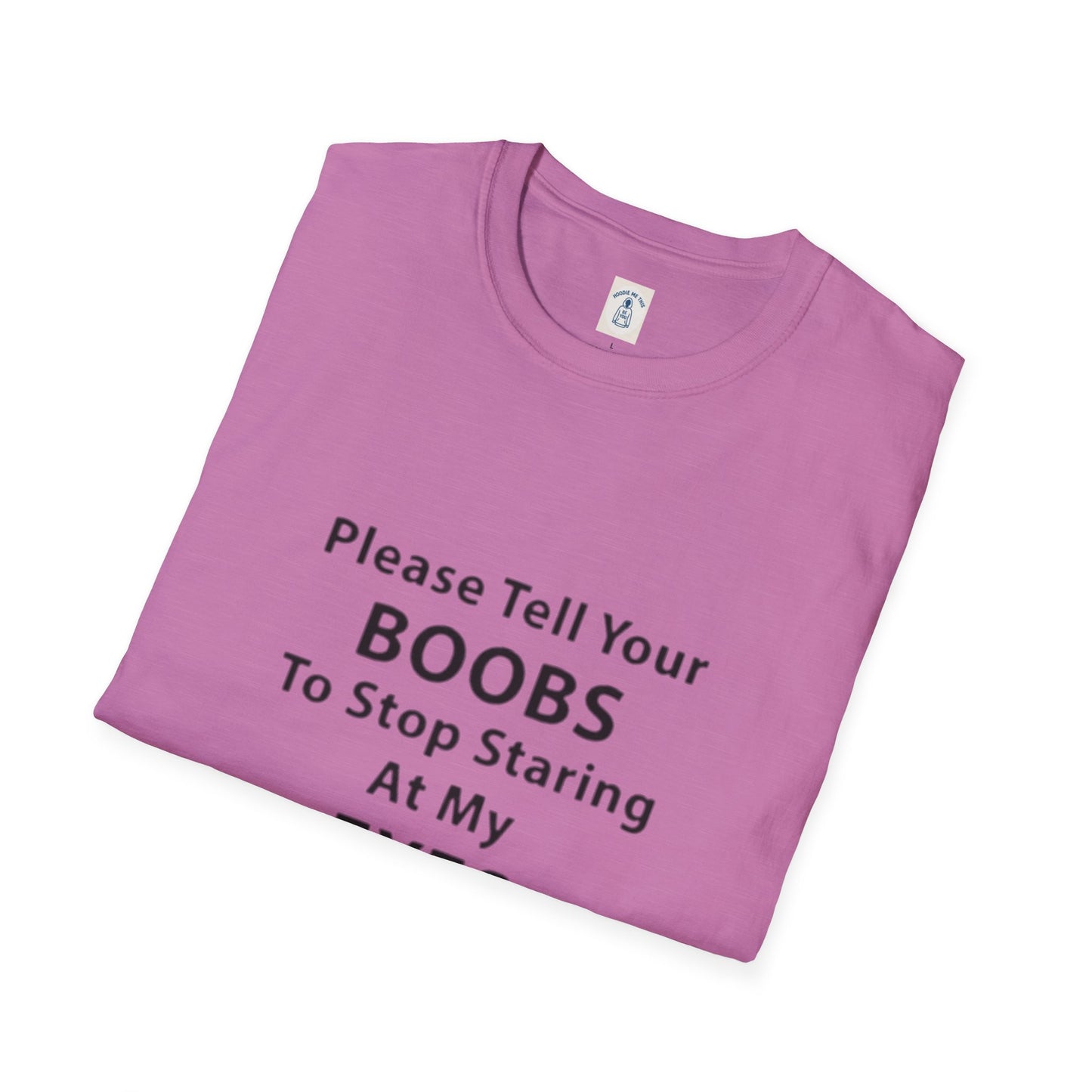 Please Tell Your BOOBS To Stop Staring At My EYES - Unisex Softstyle T-Shirt