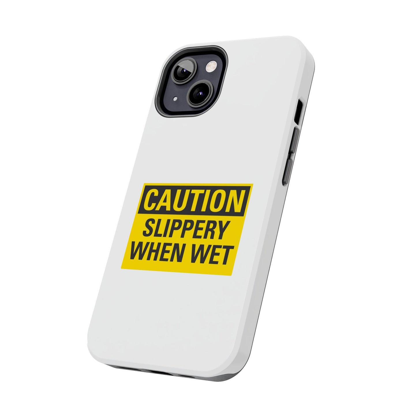 Caution Slippery When Wet- Tough iPhone Cases - Choose your Size