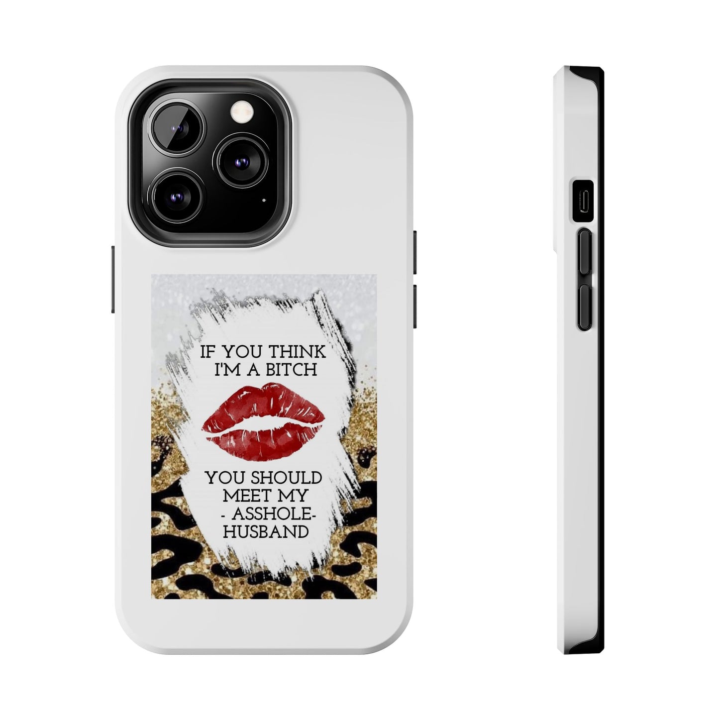 If You Think I’m a Bitch You Should See My Asshole Husband - Tough iPhone Cases - Choose your Size