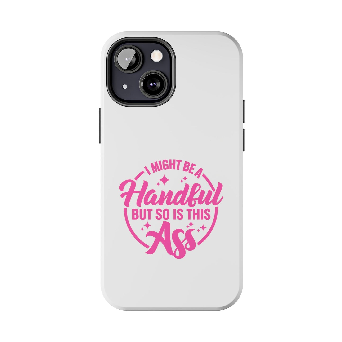 I MIGHT BE A Handful BUT SO IS THIS Ass - Tough iPhone Cases - Choose your Size