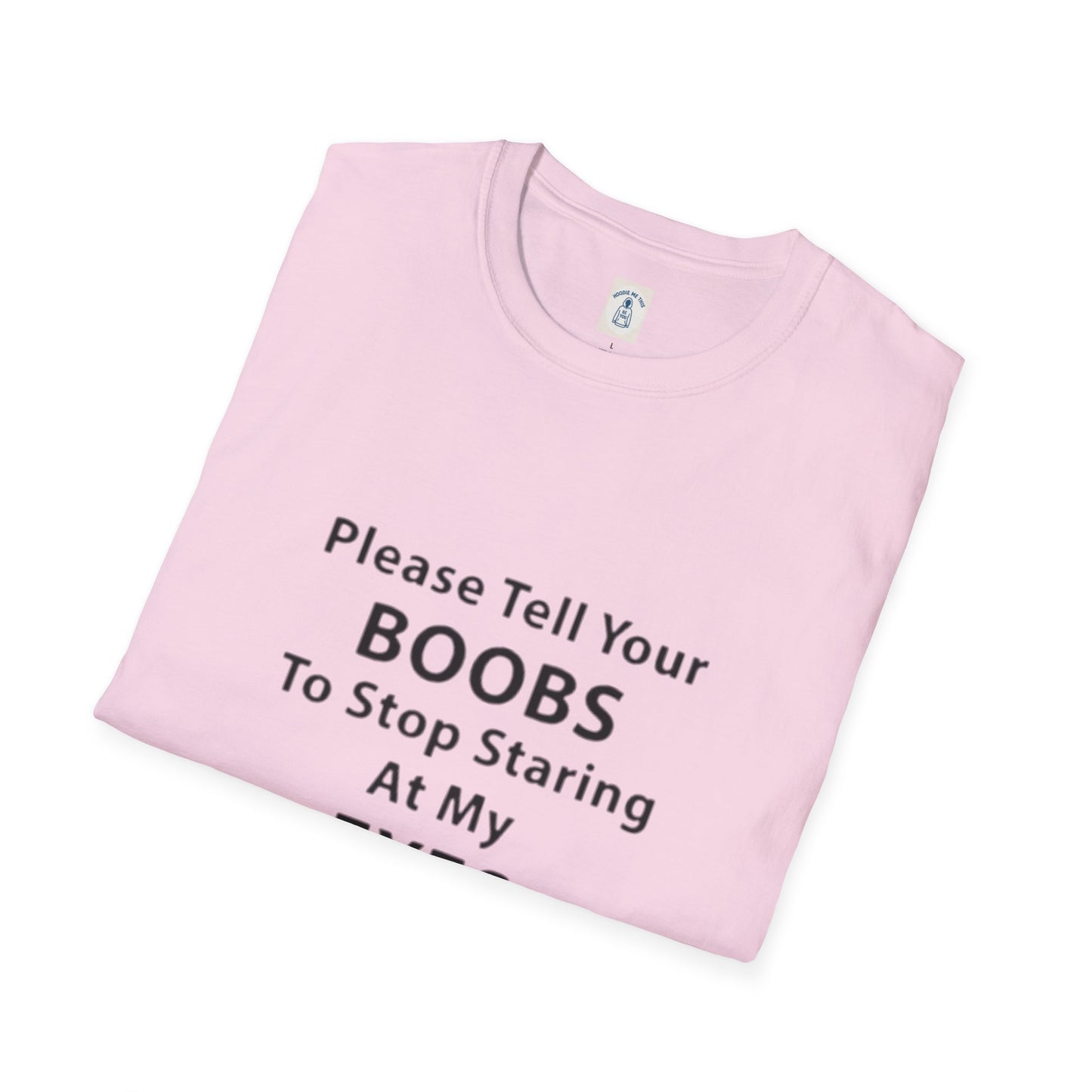 Please Tell Your BOOBS To Stop Staring At My EYES - Unisex Softstyle T-Shirt