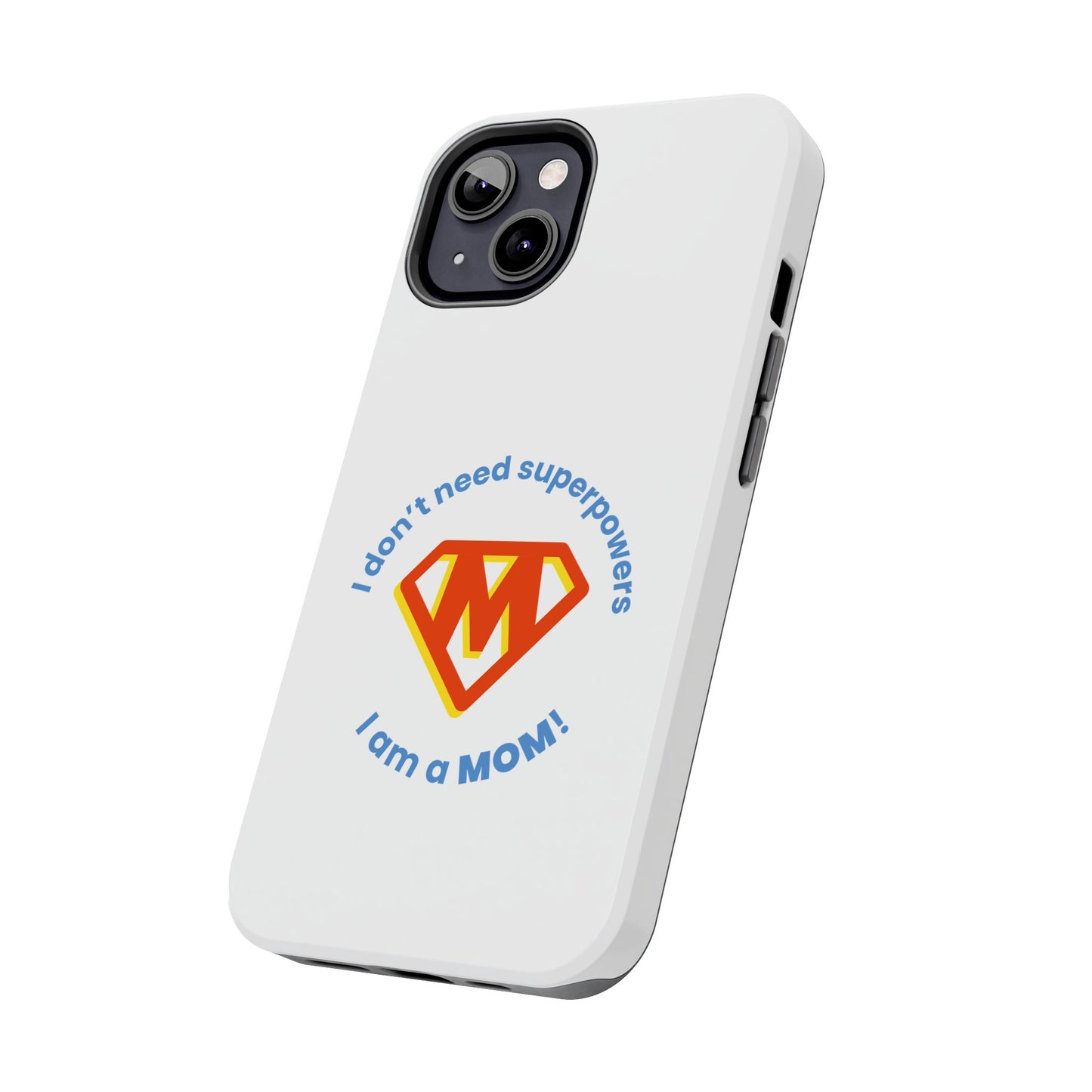 I Don’t Need Superpowers I am a Mom! - Tough iPhone Cases - Choose your Size