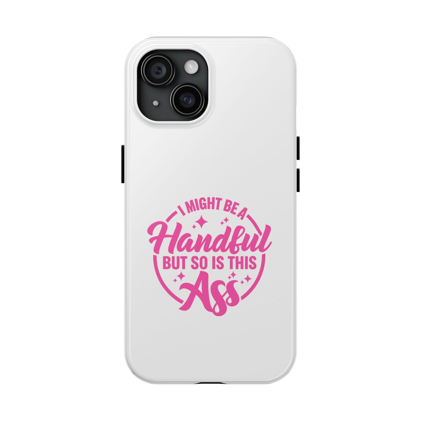 I MIGHT BE A Handful BUT SO IS THIS Ass - Tough iPhone Cases - Choose your Size