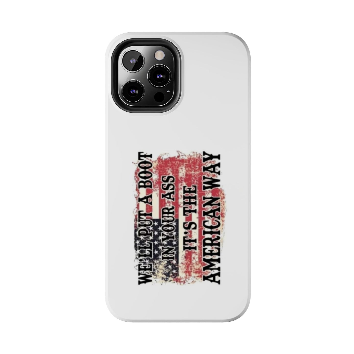 WE’LL PUT A BOOT IN YOUR ASS IT’S THE AMERICAN WAY - Tough iPhone Cases - Choose your Size