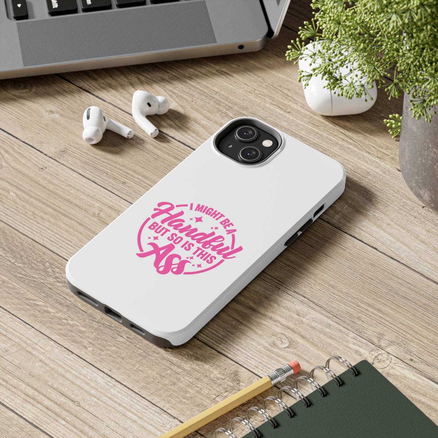 I MIGHT BE A Handful BUT SO IS THIS Ass - Tough iPhone Cases - Choose your Size