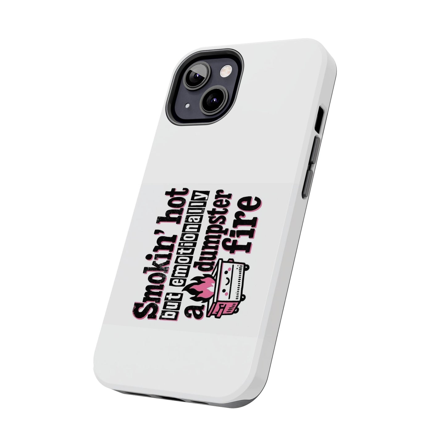 Smoking’ hot but emotionally a dumpster fire - Tough iPhone Cases - Choose your Size