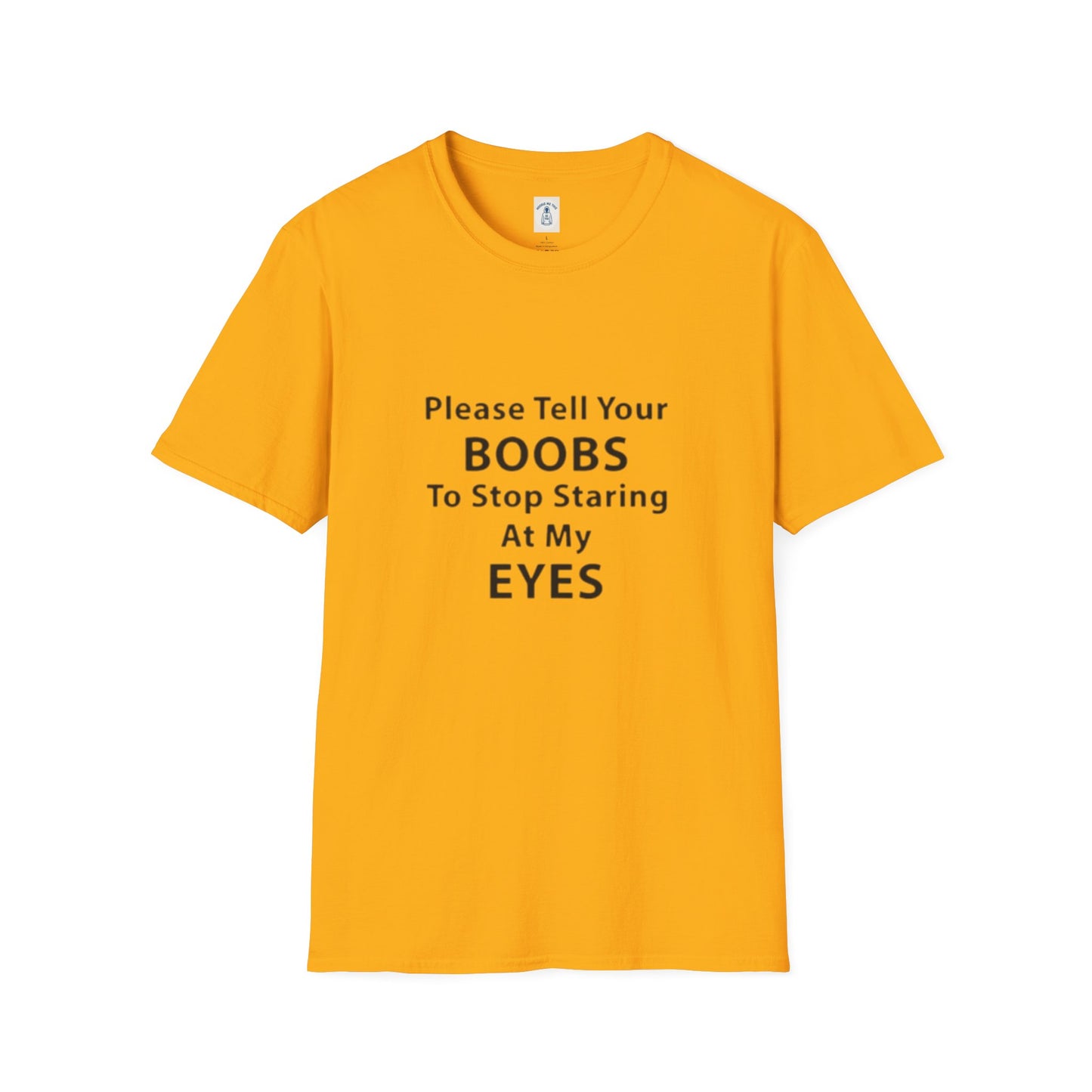 Please Tell Your BOOBS To Stop Staring At My EYES - Unisex Softstyle T-Shirt