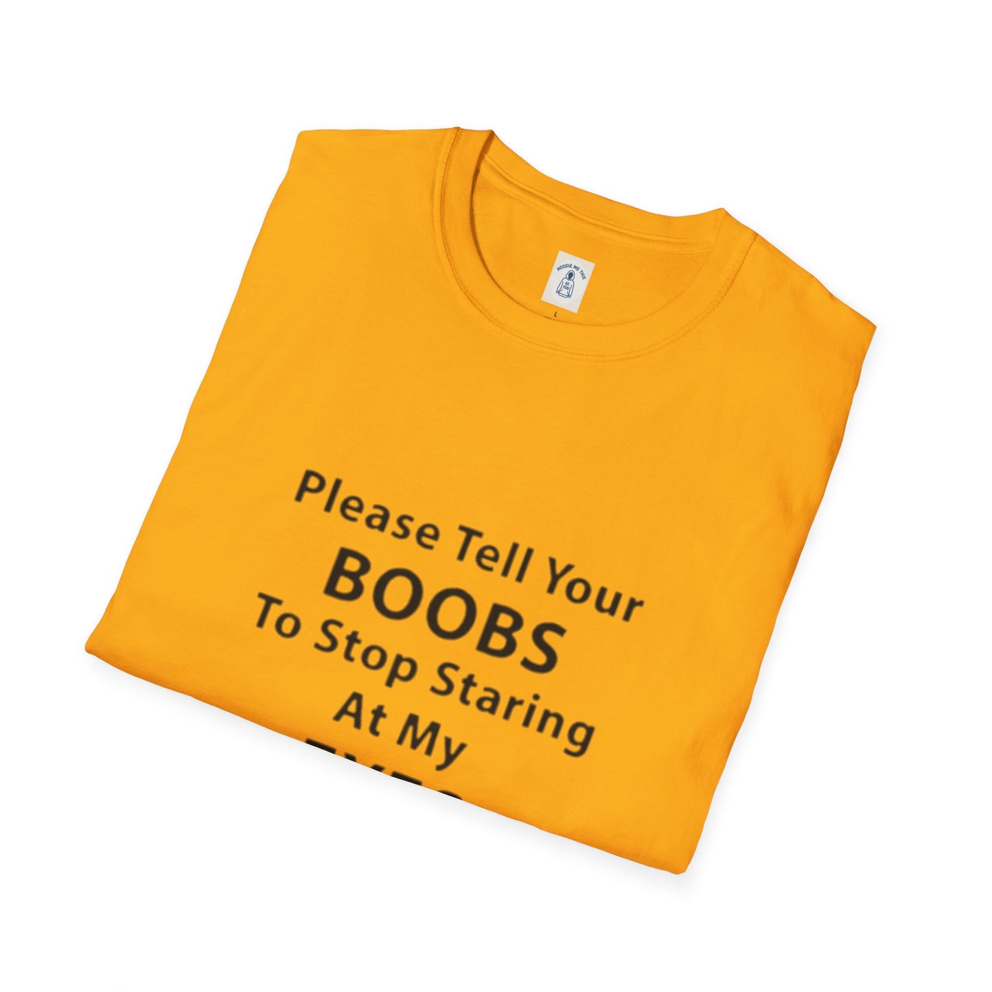 Please Tell Your BOOBS To Stop Staring At My EYES - Unisex Softstyle T-Shirt