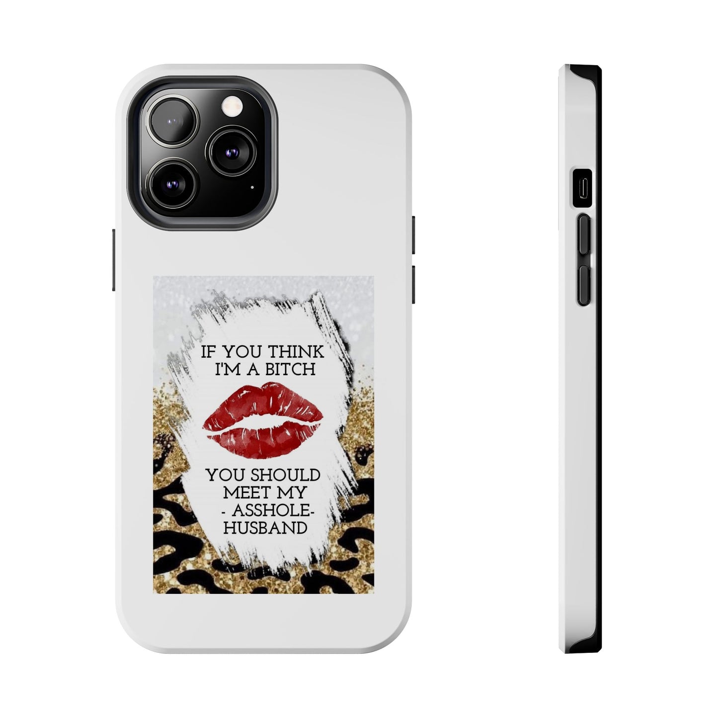 If You Think I’m a Bitch You Should See My Asshole Husband - Tough iPhone Cases - Choose your Size