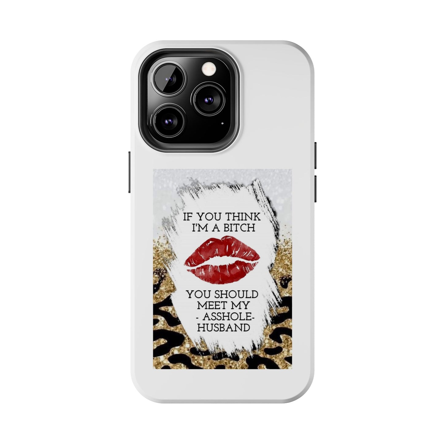 If You Think I’m a Bitch You Should See My Asshole Husband - Tough iPhone Cases - Choose your Size
