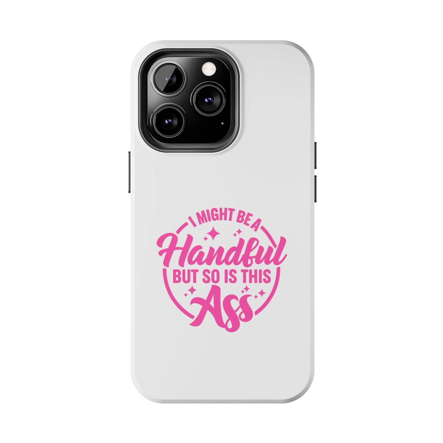 I MIGHT BE A Handful BUT SO IS THIS Ass - Tough iPhone Cases - Choose your Size