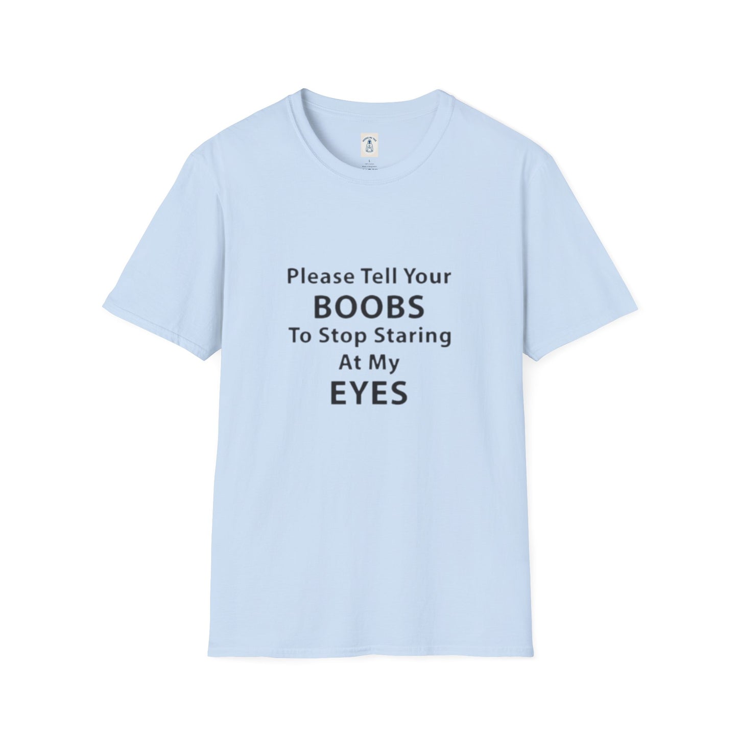 Please Tell Your BOOBS To Stop Staring At My EYES - Unisex Softstyle T-Shirt