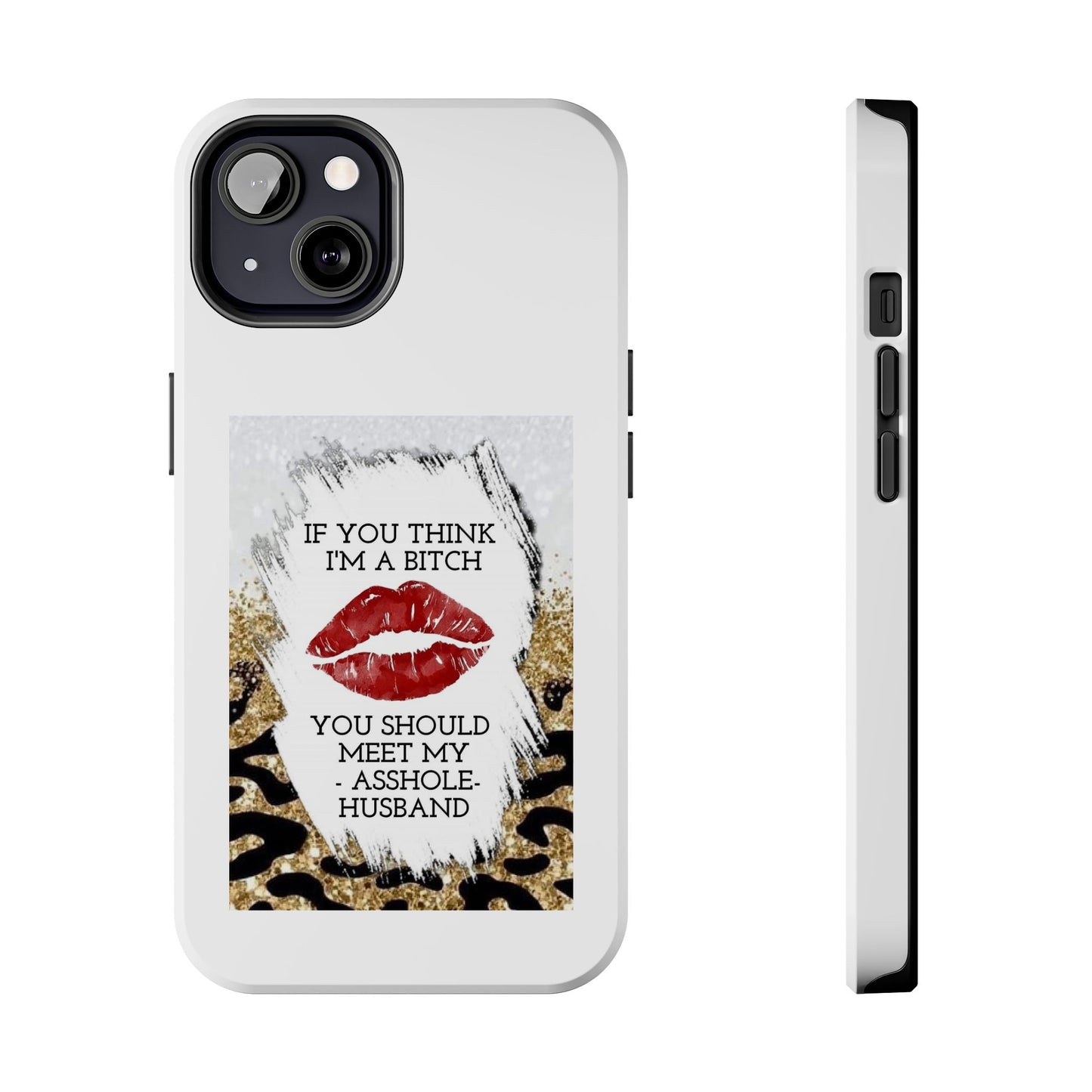If You Think I’m a Bitch You Should See My Asshole Husband - Tough iPhone Cases - Choose your Size