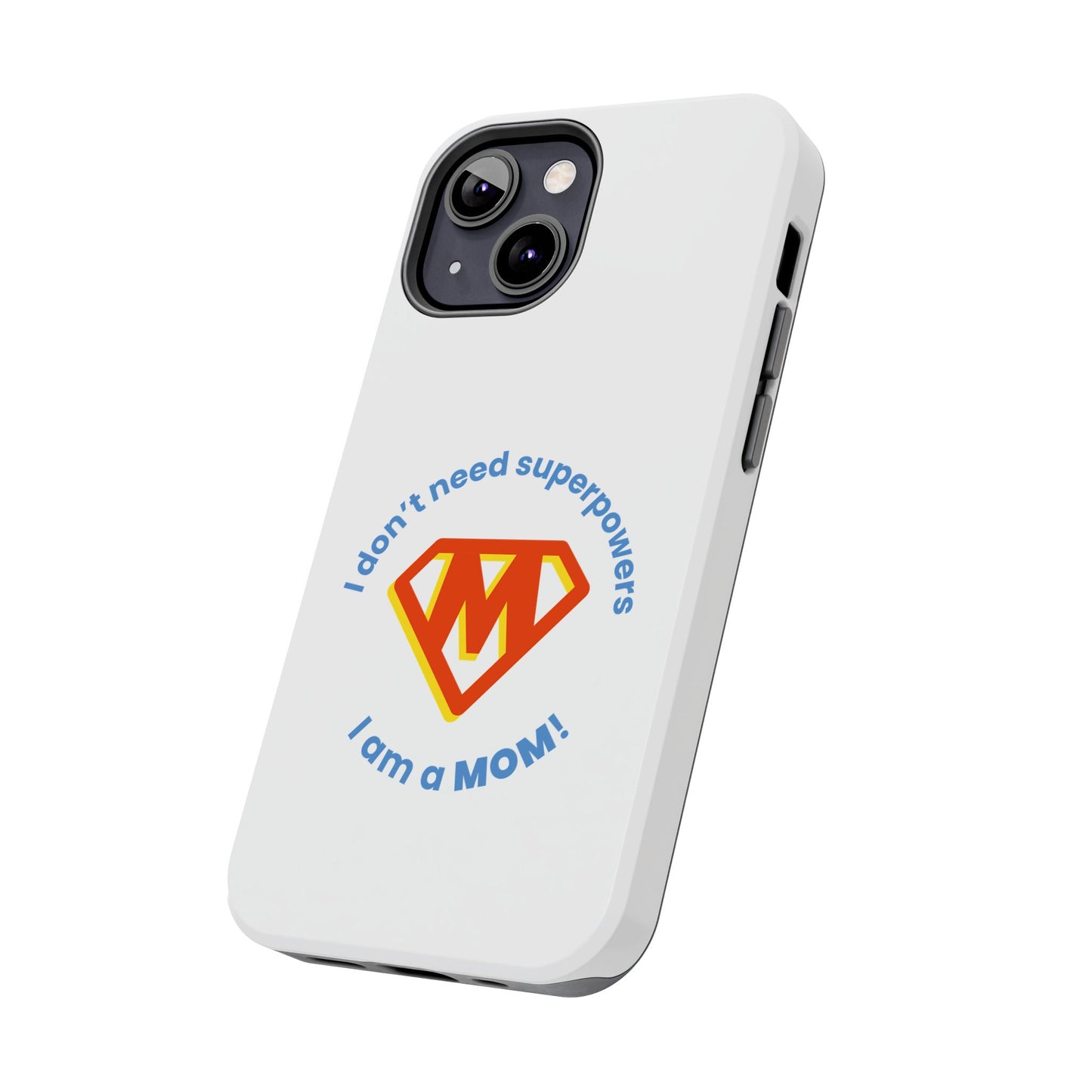 I Don’t Need Superpowers I am a Mom! - Tough iPhone Cases - Choose your Size