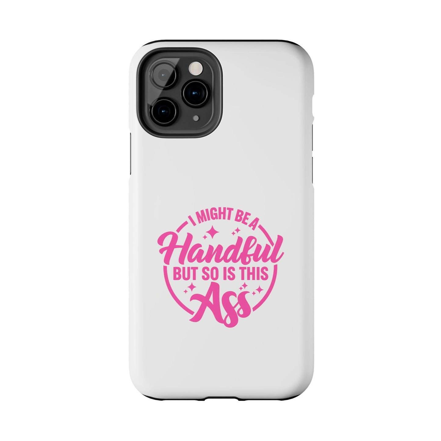 I MIGHT BE A Handful BUT SO IS THIS Ass - Tough iPhone Cases - Choose your Size