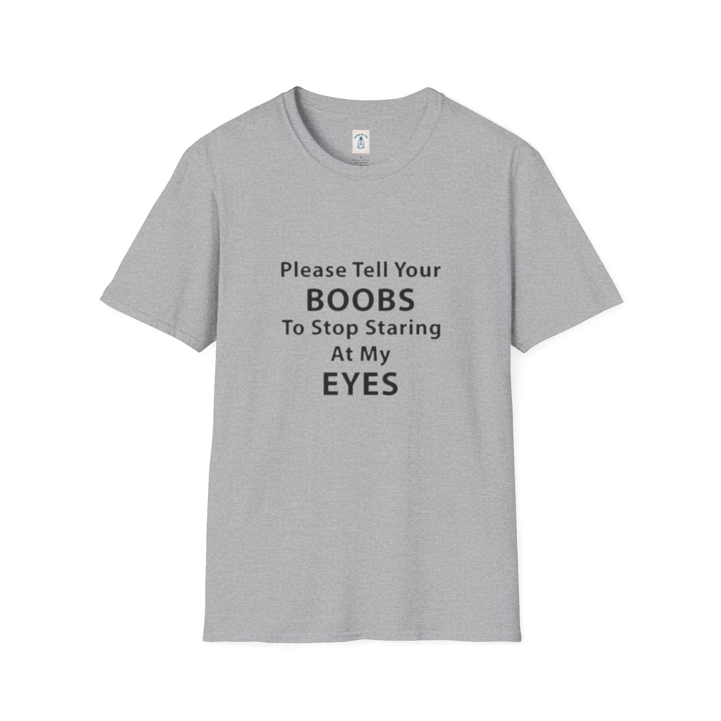 Please Tell Your BOOBS To Stop Staring At My EYES - Unisex Softstyle T-Shirt