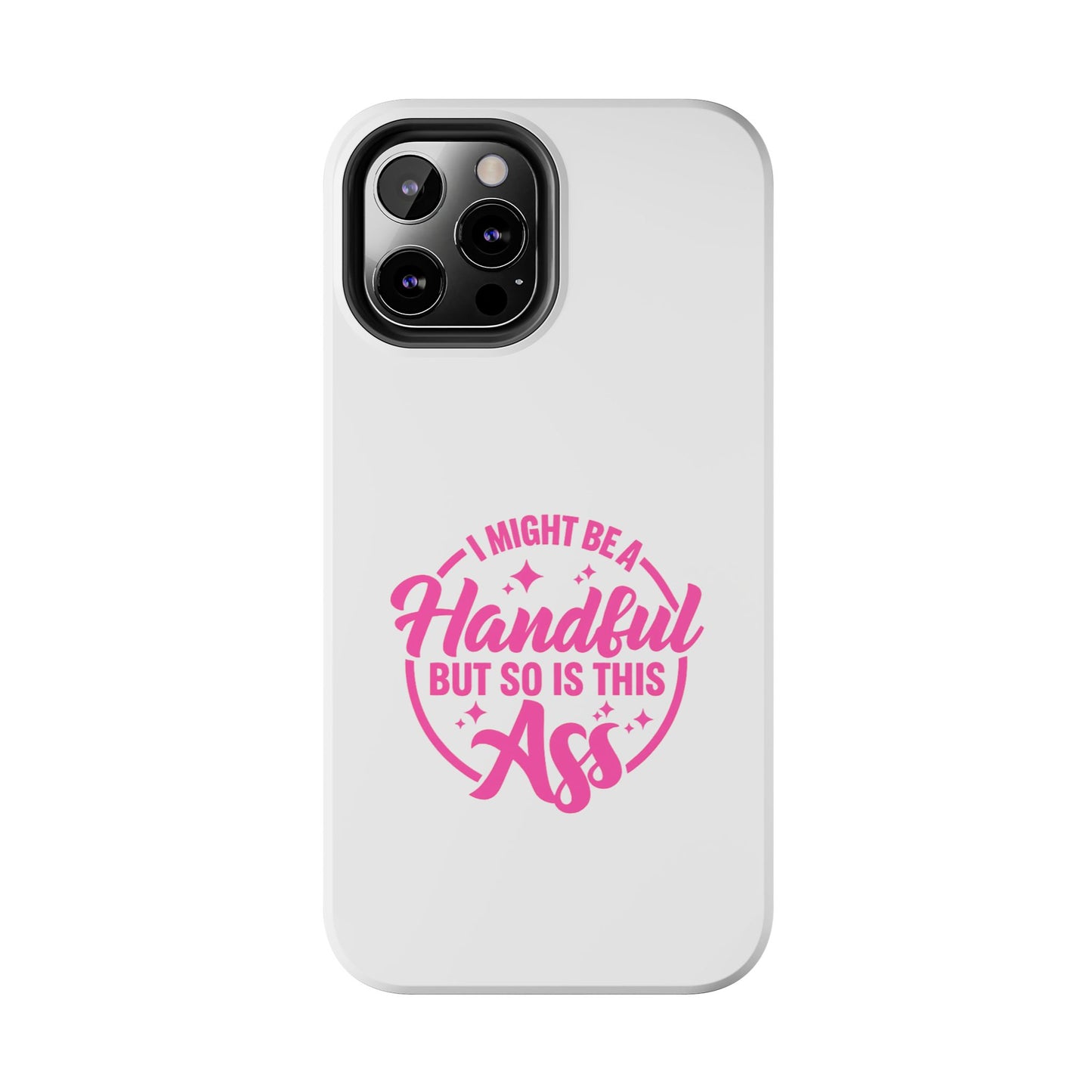 I MIGHT BE A Handful BUT SO IS THIS Ass - Tough iPhone Cases - Choose your Size