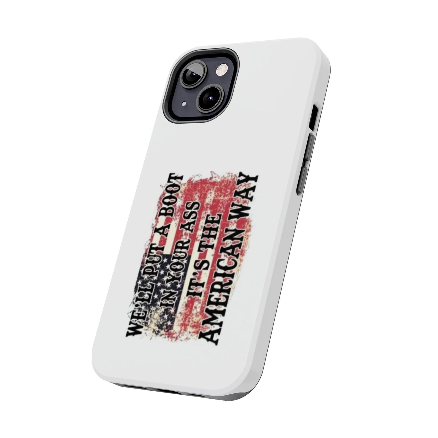 WE’LL PUT A BOOT IN YOUR ASS IT’S THE AMERICAN WAY - Tough iPhone Cases - Choose your Size