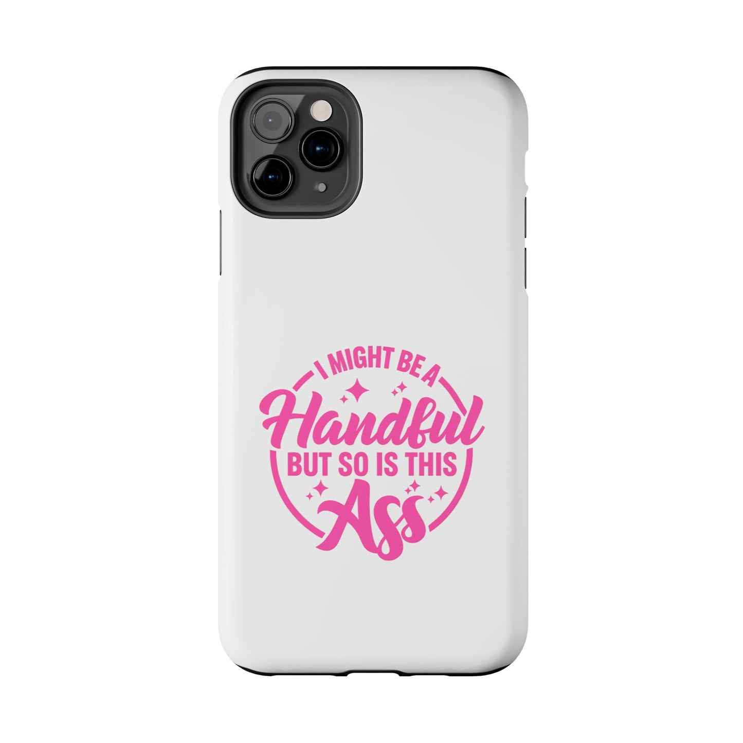 I MIGHT BE A Handful BUT SO IS THIS Ass - Tough iPhone Cases - Choose your Size
