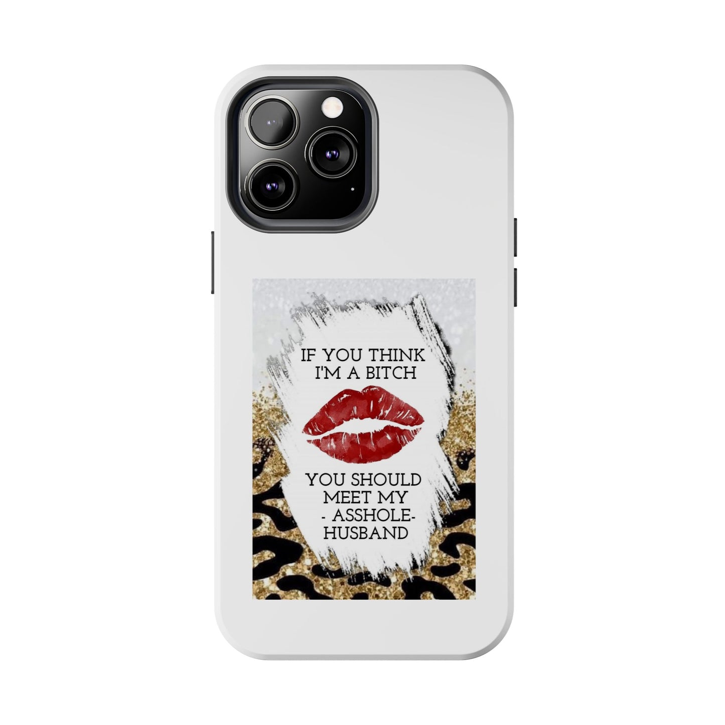 If You Think I’m a Bitch You Should See My Asshole Husband - Tough iPhone Cases - Choose your Size