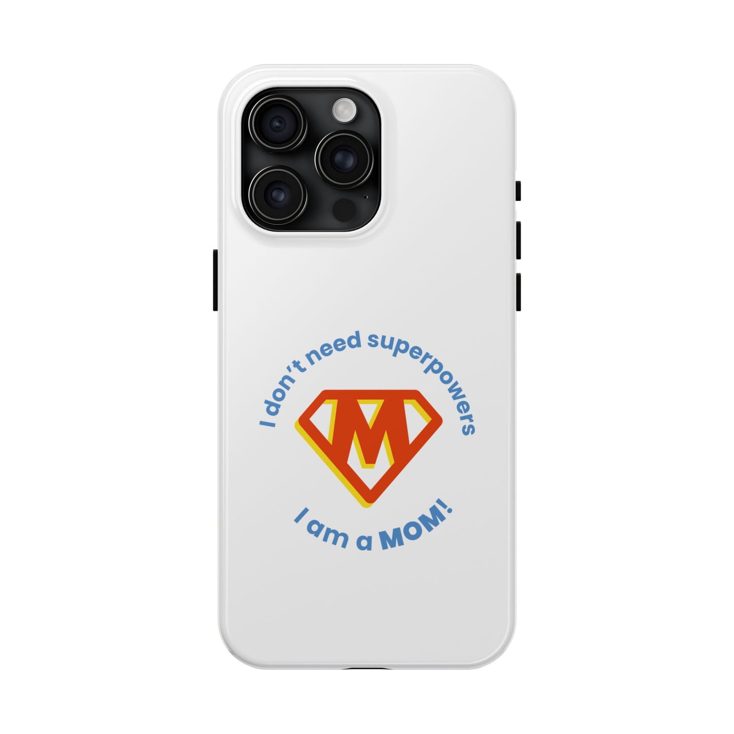 I Don’t Need Superpowers I am a Mom! - Tough iPhone Cases - Choose your Size