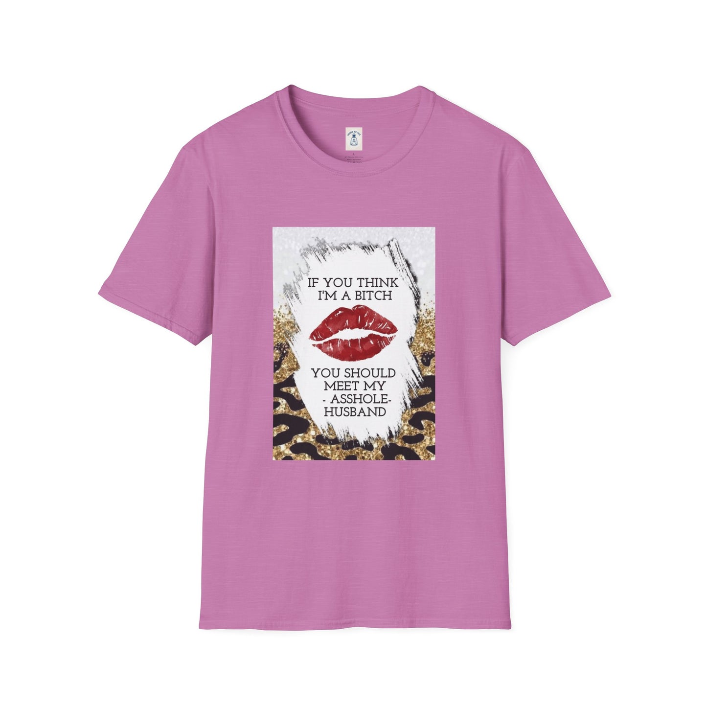 If You Think I’m a Bitch You Should See My Asshole Meet My Asshole Husband - Unisex Softstyle T-Shirt