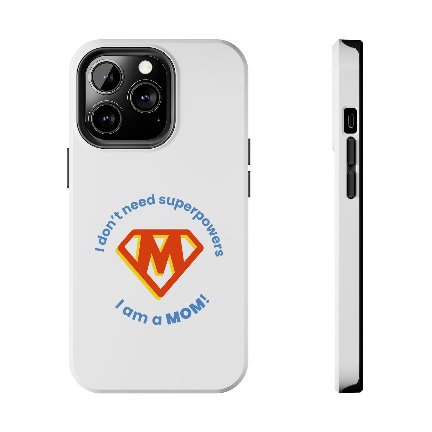 I Don’t Need Superpowers I am a Mom! - Tough iPhone Cases - Choose your Size