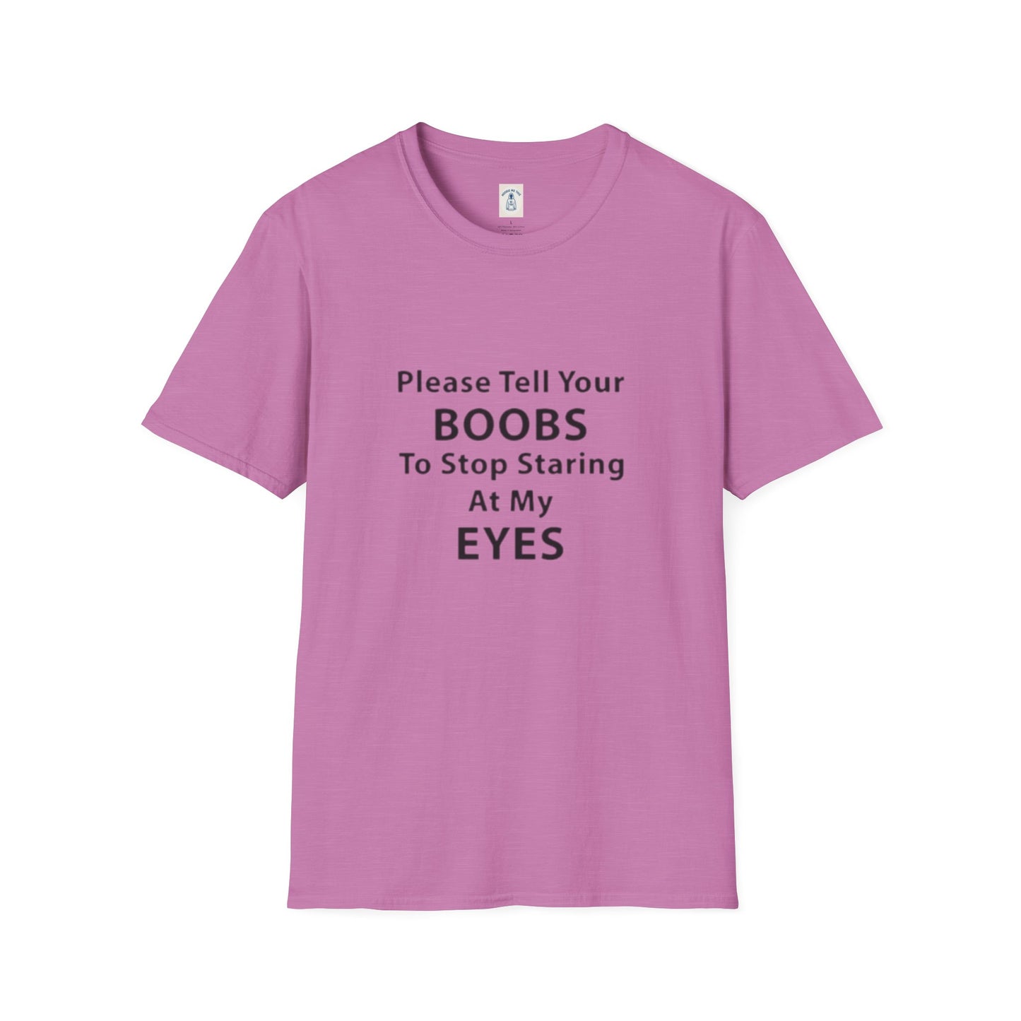 Please Tell Your BOOBS To Stop Staring At My EYES - Unisex Softstyle T-Shirt