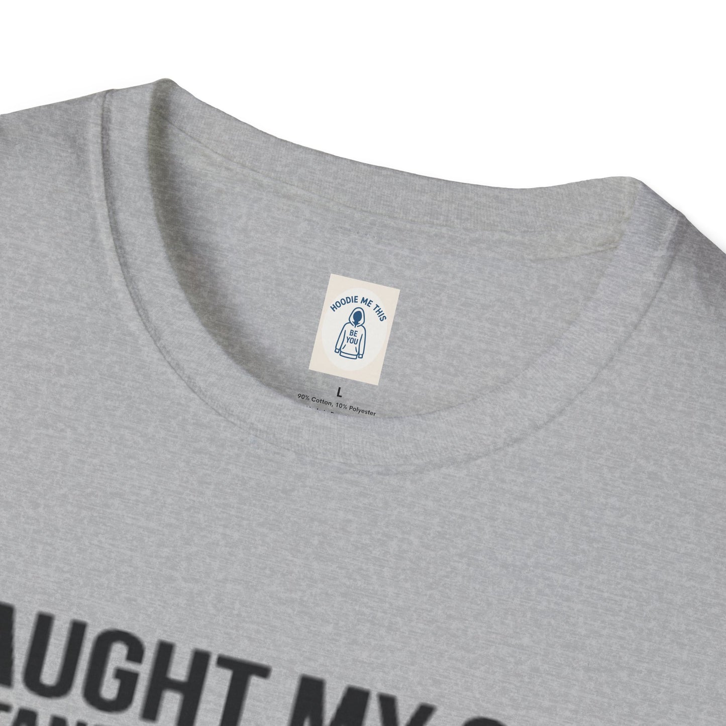I Taught My Son To Stand Up For Himself… - Unisex Softstyle T-Shirt
