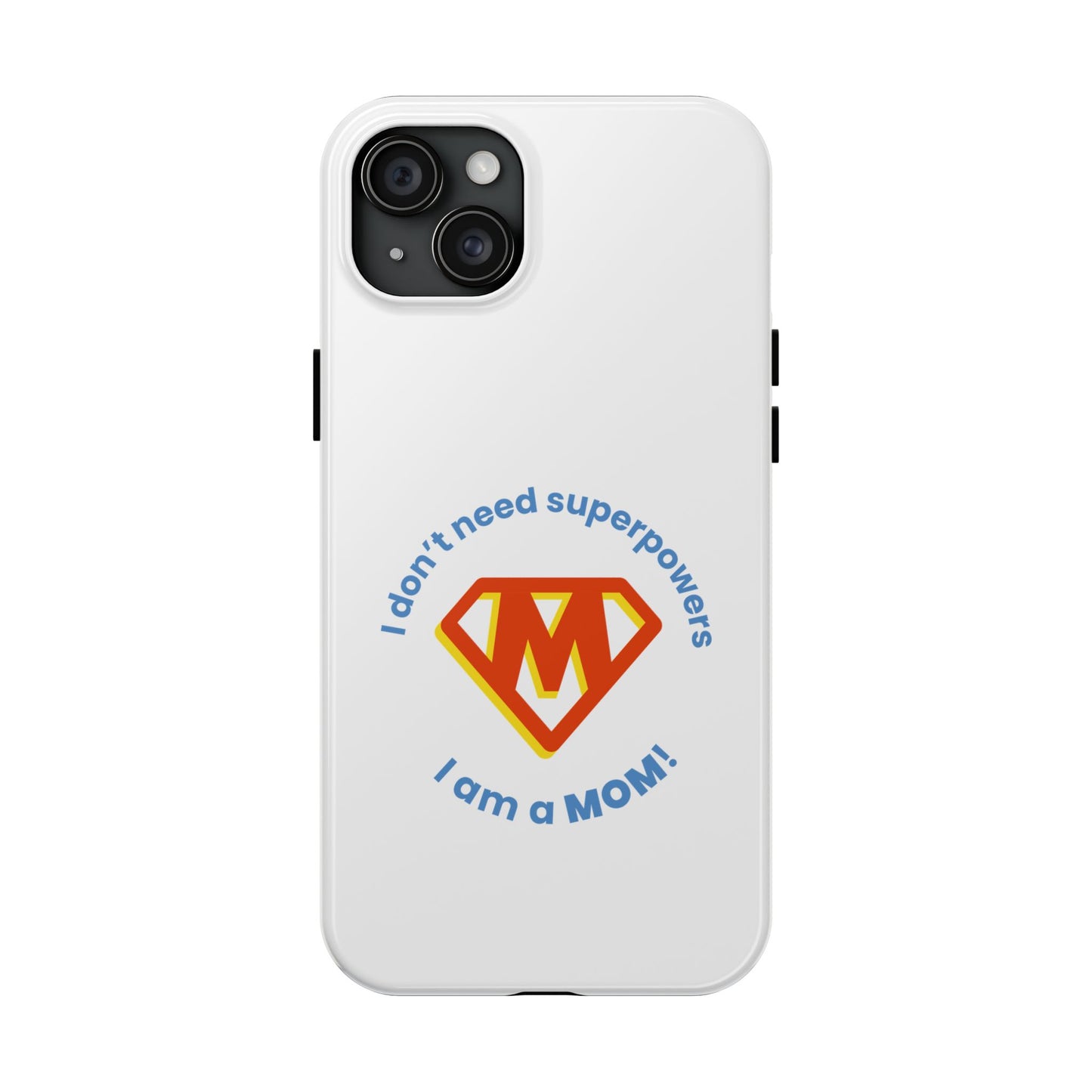 I Don’t Need Superpowers I am a Mom! - Tough iPhone Cases - Choose your Size