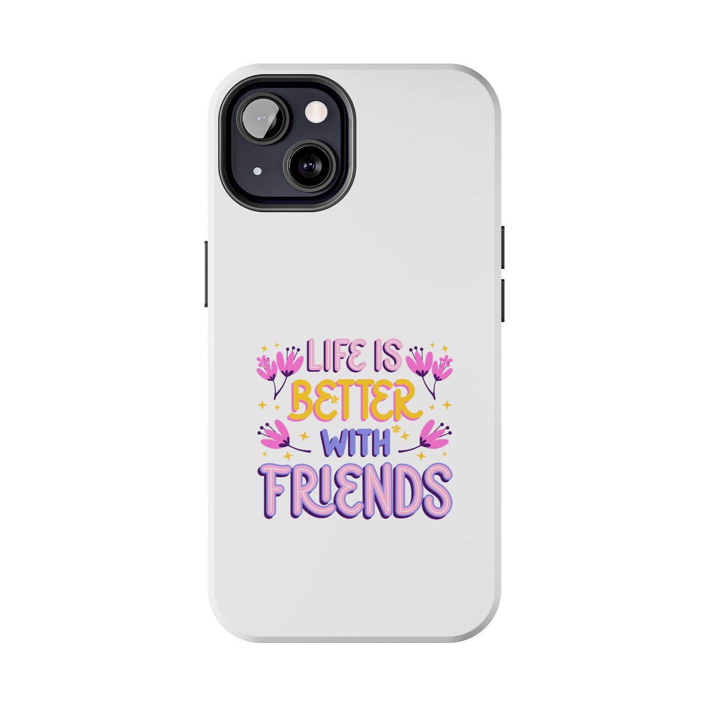 Life is Better with Friends - Tough iPhone Cases - Choose your Size