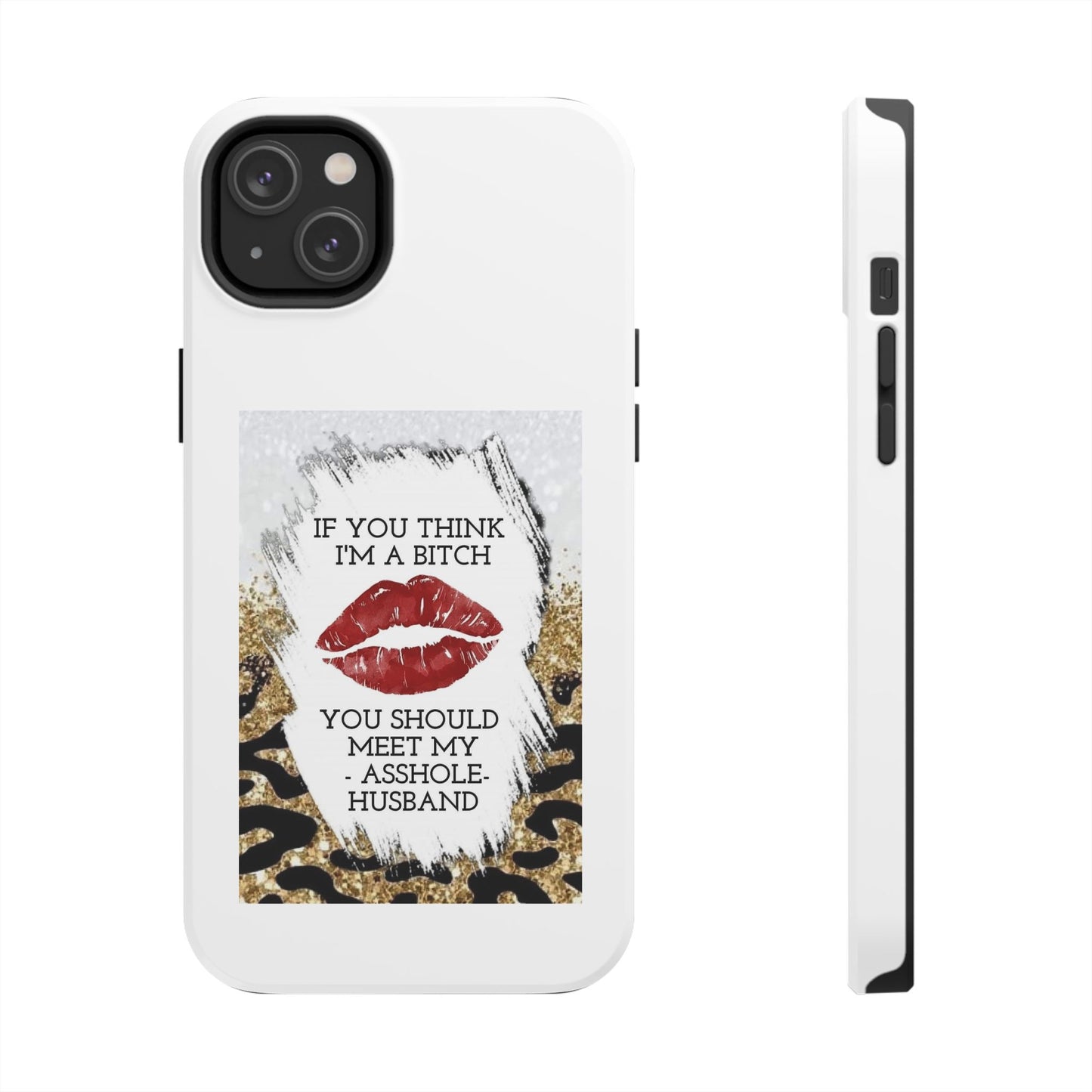 If You Think I’m a Bitch You Should See My Asshole Husband - Tough iPhone Cases - Choose your Size