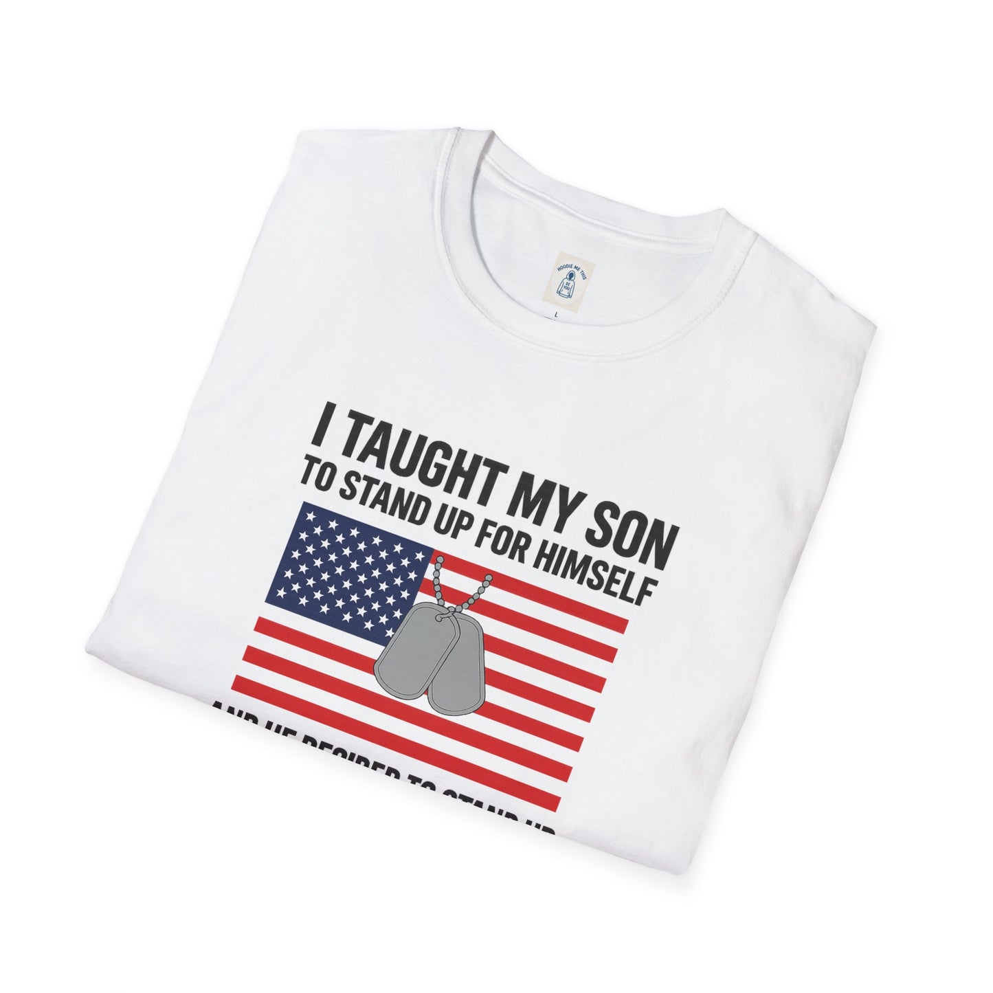I Taught My Son To Stand Up For Himself… - Unisex Softstyle T-Shirt