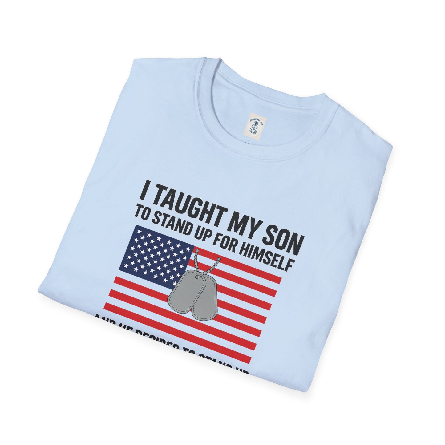 I Taught My Son To Stand Up For Himself… - Unisex Softstyle T-Shirt
