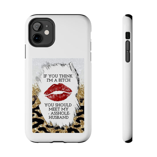 If You Think I’m a Bitch You Should See My Asshole Husband - Tough iPhone Cases - Choose your Size